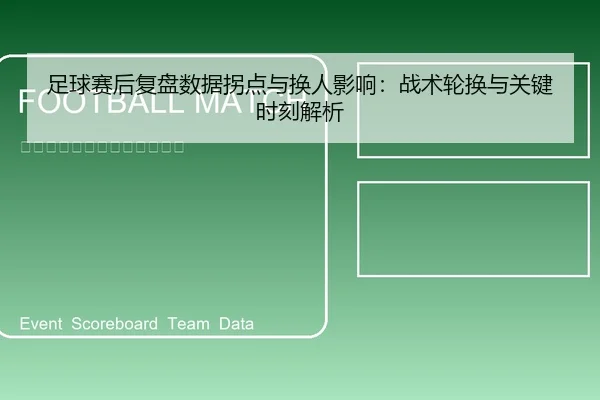 足球赛后复盘数据拐点与换人影响：战术轮换与关键时刻解析